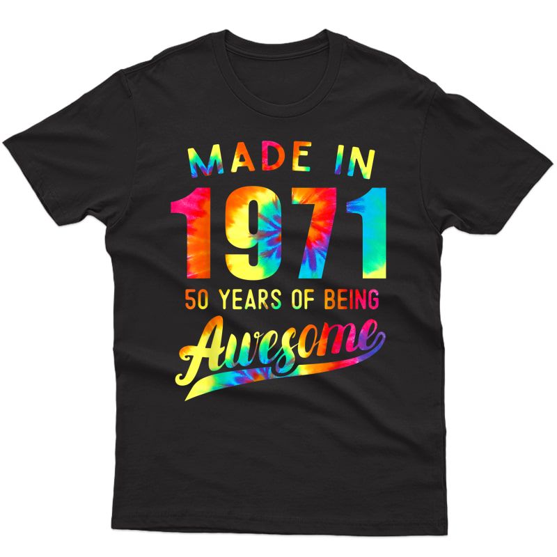 50th Birthday 50 Years Old Tie Dye 1971 Made Awesome Gift T-shirt