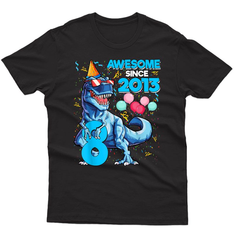 8th Birthday Dinosaur 8 Year Old Boy Awesome Since 2013 T-shirt