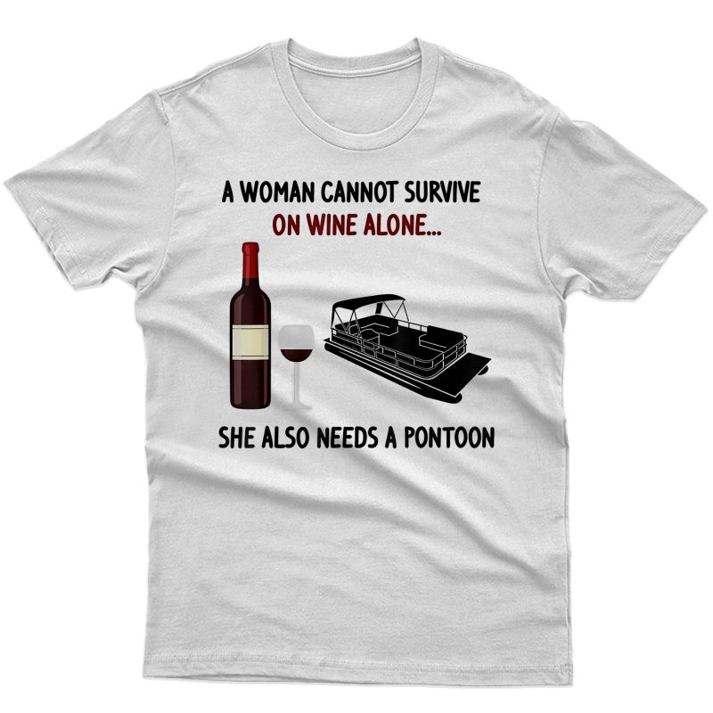 A Woman Cannot Survive On Wine Alone She Needs A Pontoon T-shirt