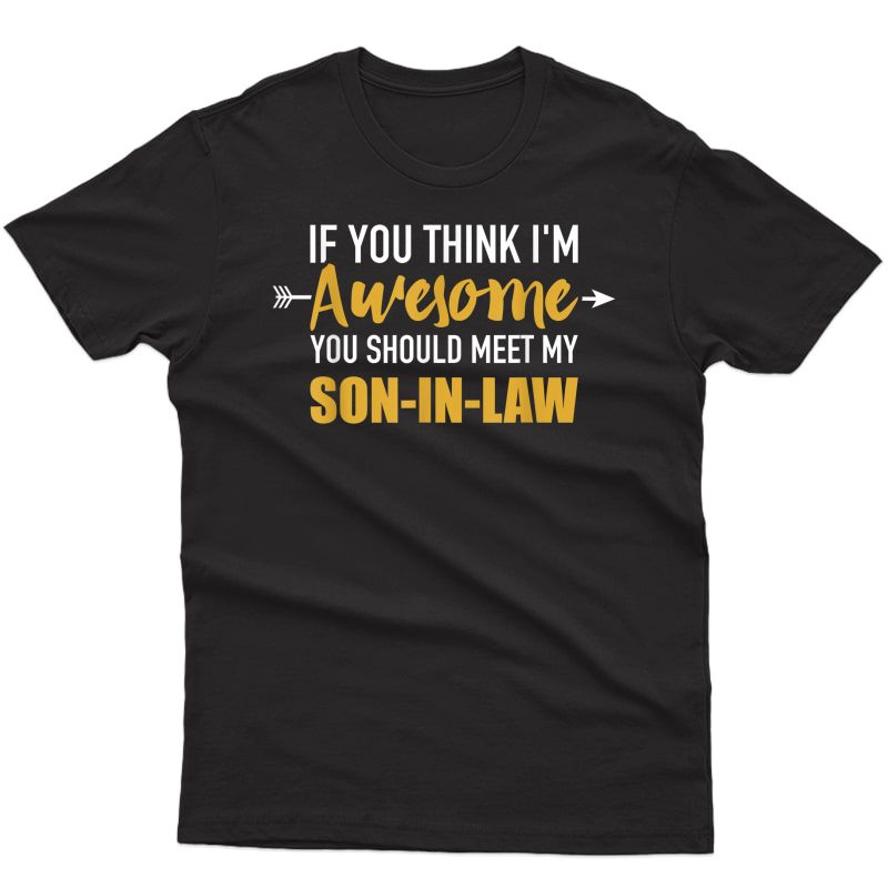 Awesome You Should See My Son-in-law For Father-in-law T-shirt