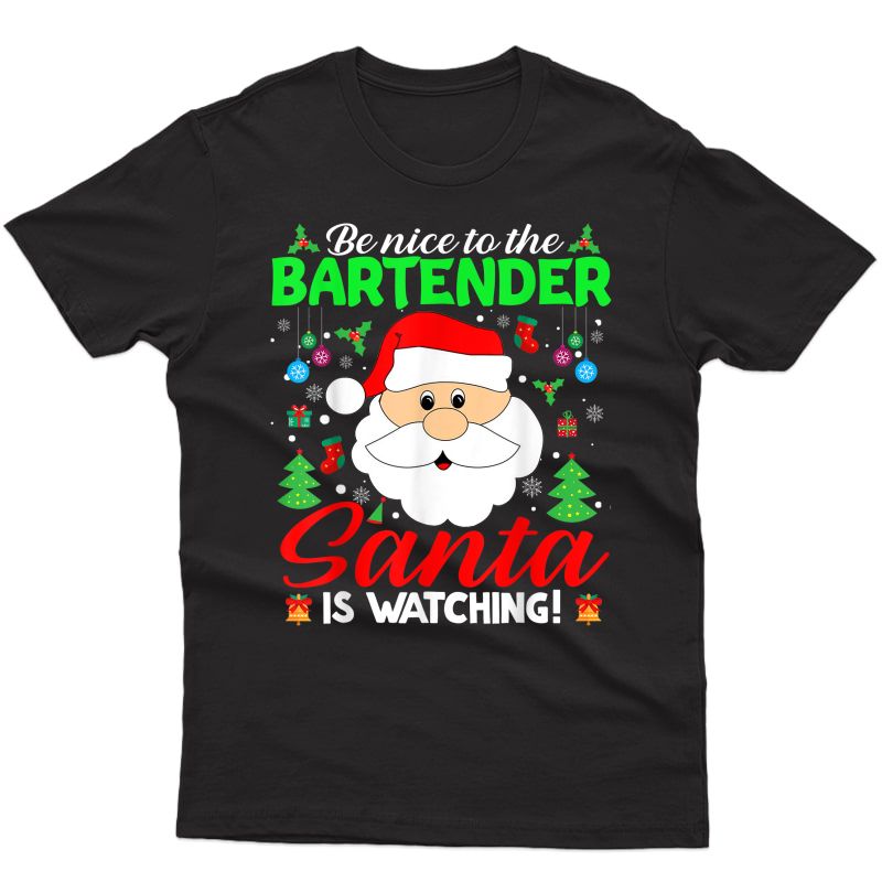 Be Nice To The Bartender Santa Is Watching Xmas Gifts T-shirt