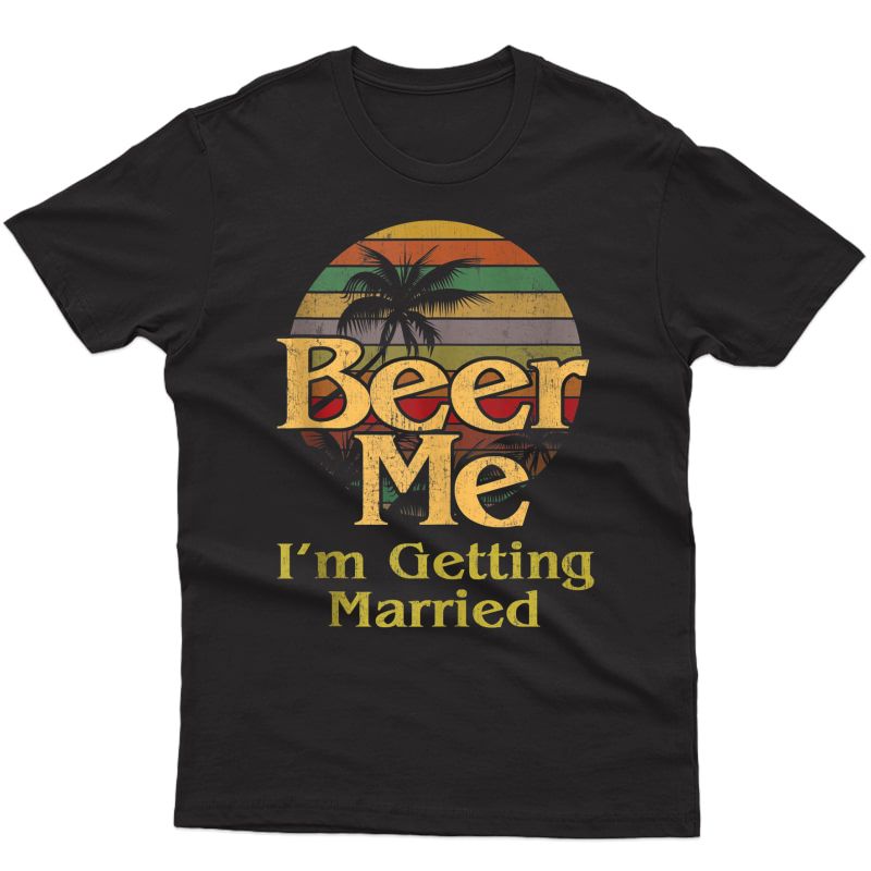 Beer Me I'm Getting Married Groom Bride Bachelor Party Gift Tank Top Shirts