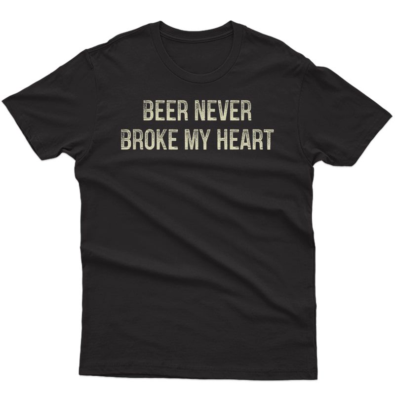 Beer Never Broke My Heart - Vintage Style - T-shirt