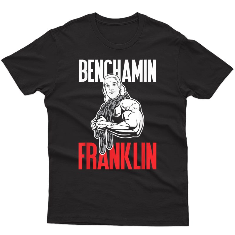Benchamin Franklin T-shirt: Funny Workout Weight Lifting Tee
