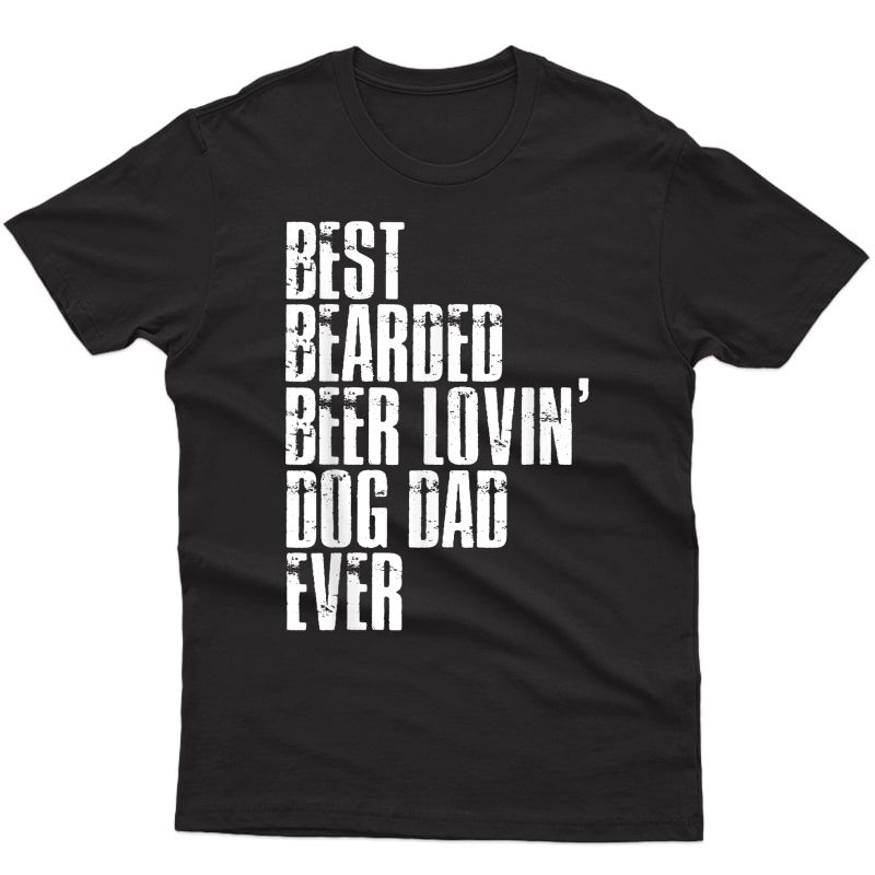 Best Bearded Beer Lovin Dog Dad Ever T-shirt Dog Dad Gift