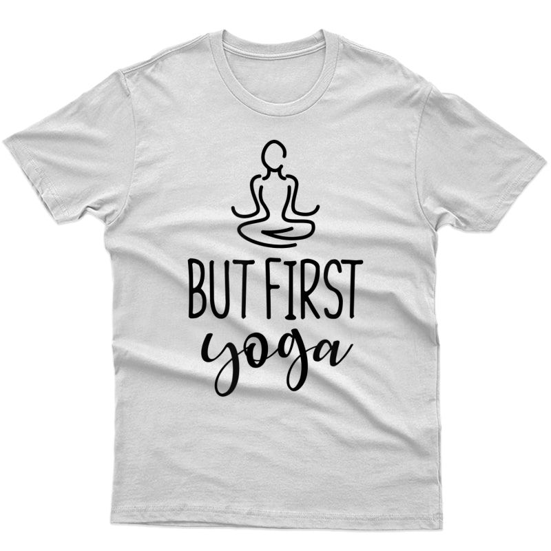 But First Yoga - Ness - Gym Relaxing Apparel T-shirt