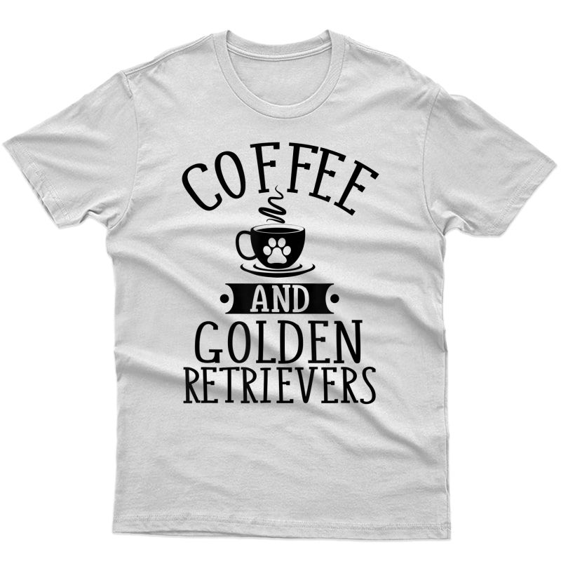 Coffee And Golden Retrievers - Golden Lover Shirt Gift