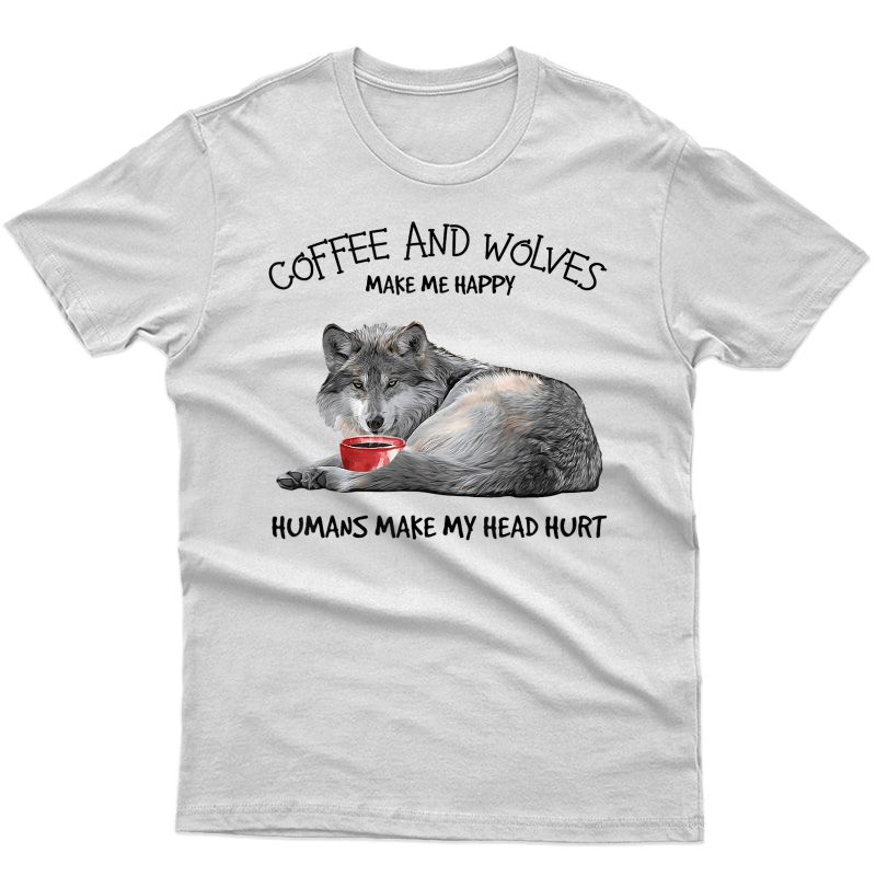Coffee And Wolves Make Me Happy T-shirt