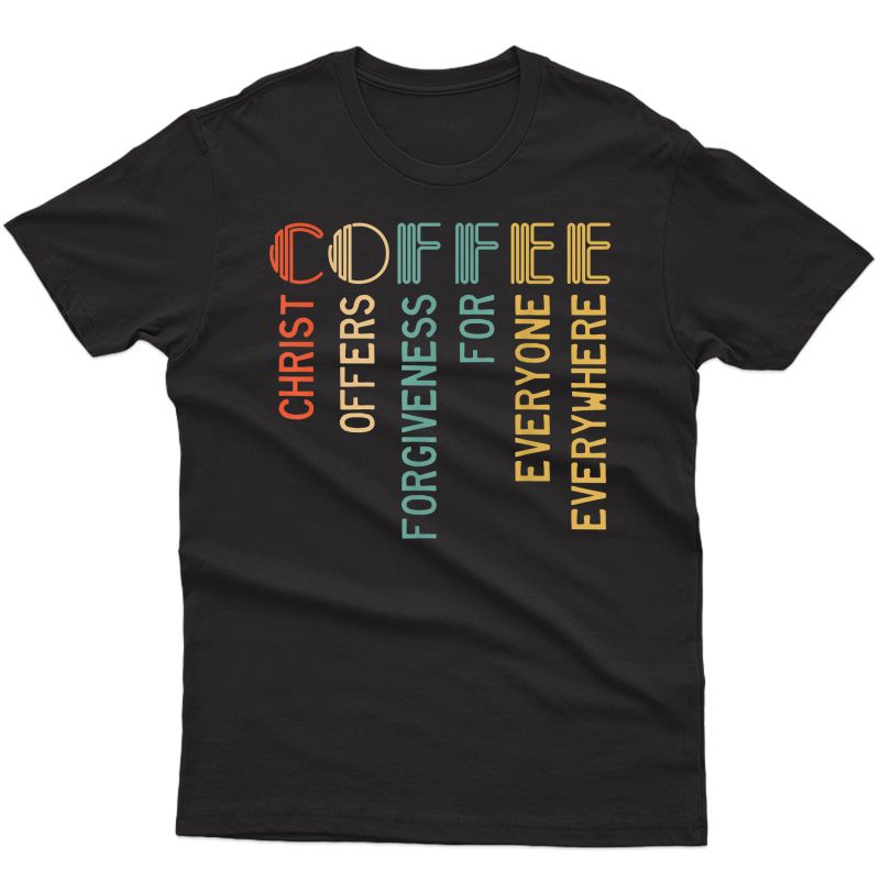 Coffee Christ Offers Forgiveness For Everyone Everywhere T-shirt