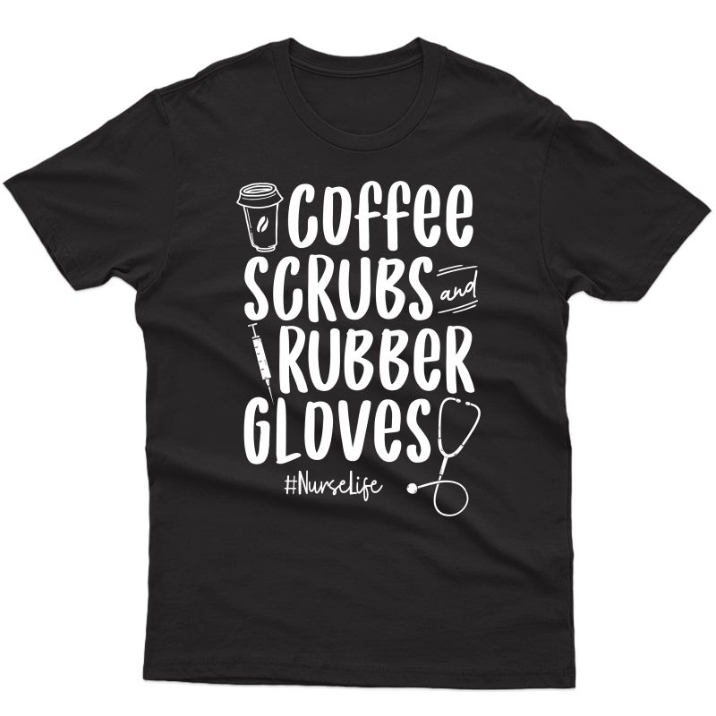 Coffee Scrubs & Rubber Gloves Proud Funny Nurse Gift Shirts