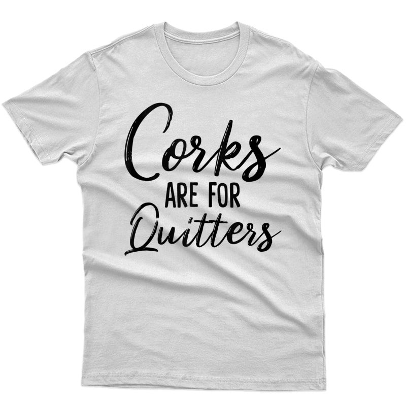 Corks Are For Quitters Funny Wine Drinking Sarcasm Saying Tank Top Shirts