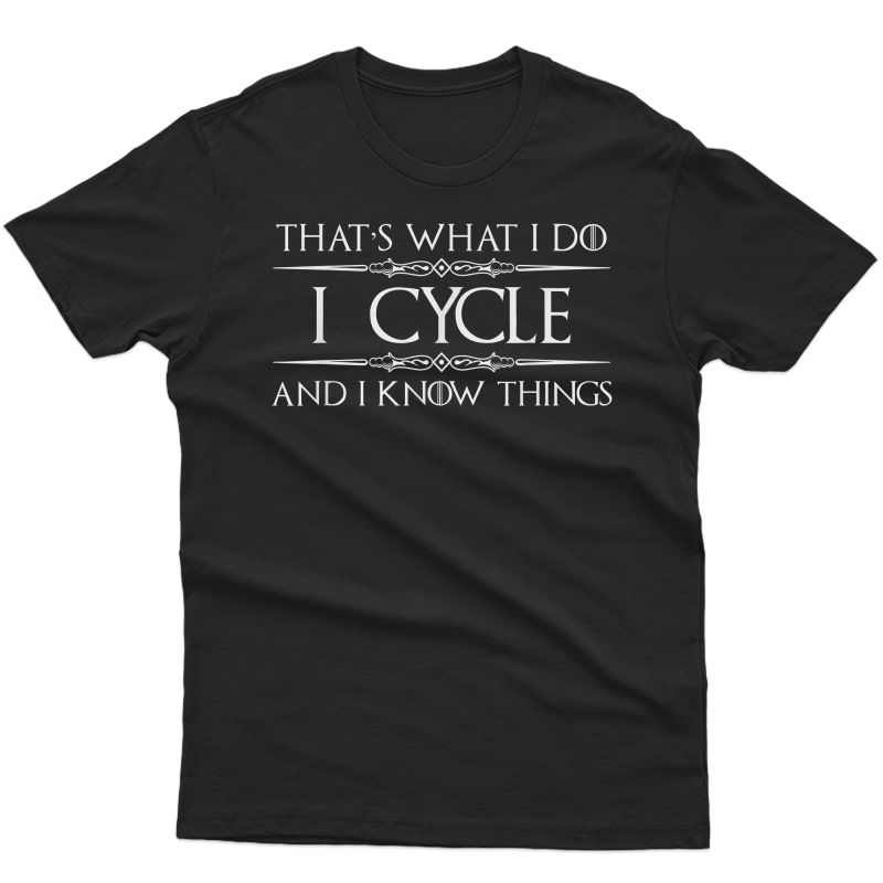 Cycling Gifts For Cyclists - I Cycle & I Know Things Funny T-shirt