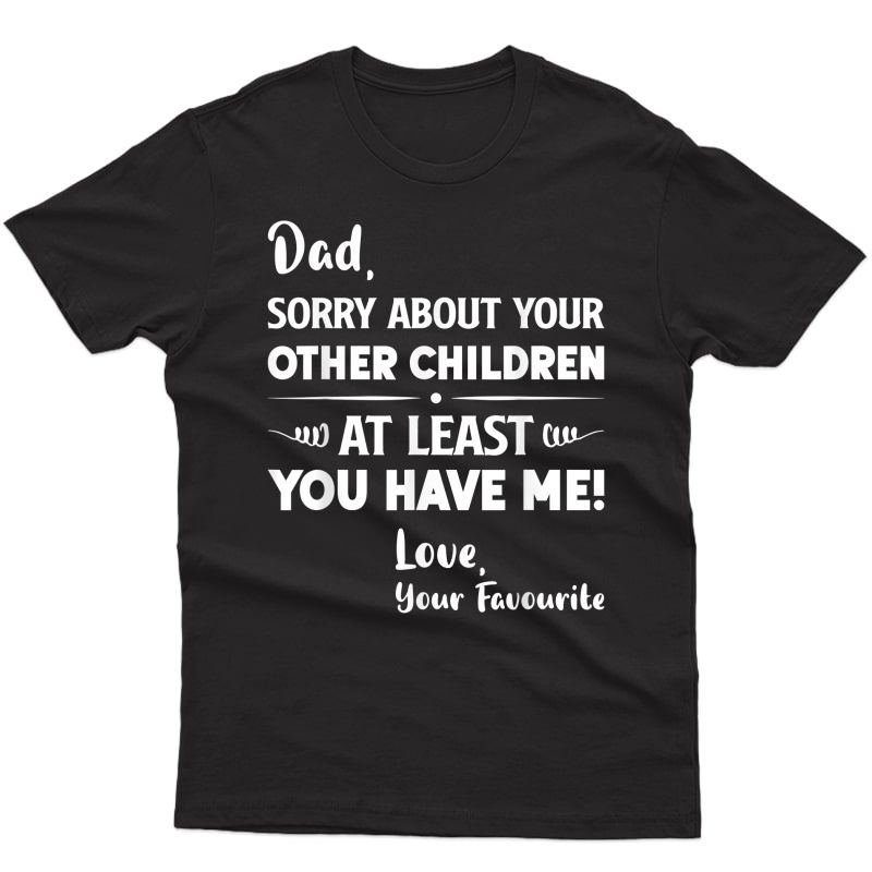 Dad Sorry About Your Other Children Funny Father's Day Dad T-shirt