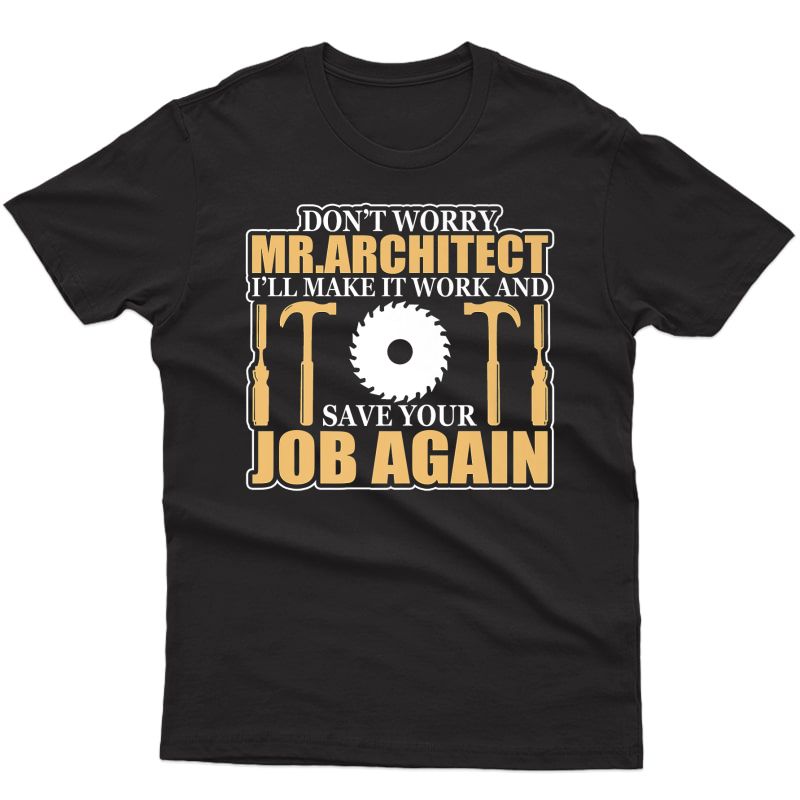 Don't Worry Mr. Architect I'll Make It Work & Save Your Job Premium T-shirt