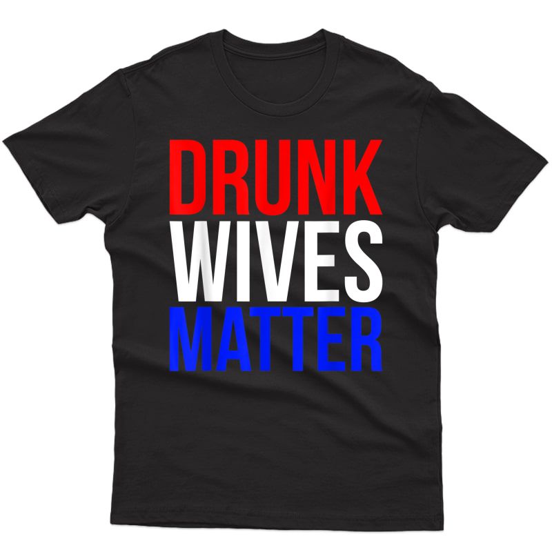 Drunk Wives Matter Funny Wine Drinking Wife Drink Beer Party T-shirt