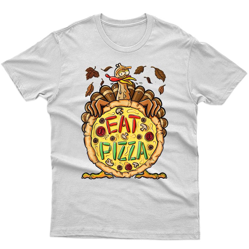 Eat Pizza Turkey - Funny Thanksgiving Gift T-shirt