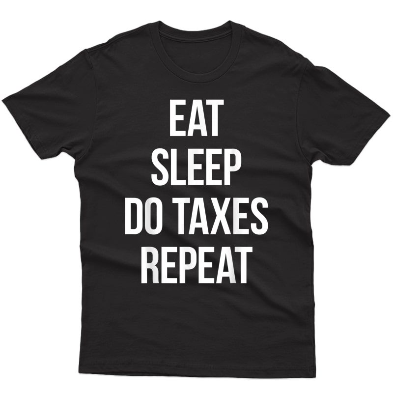 Eat Sleep Do Taxes Repeat Accountant T-shirt