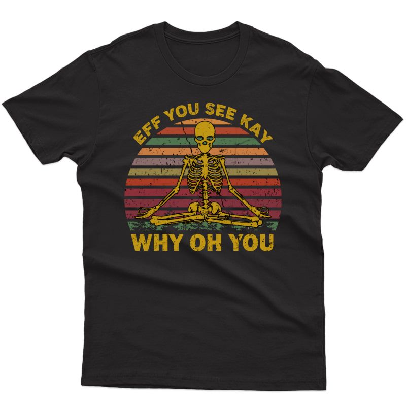 Eff You See Kay Why Oh U Skeleton Yoga Funny Costume Gift Pullover Shirts