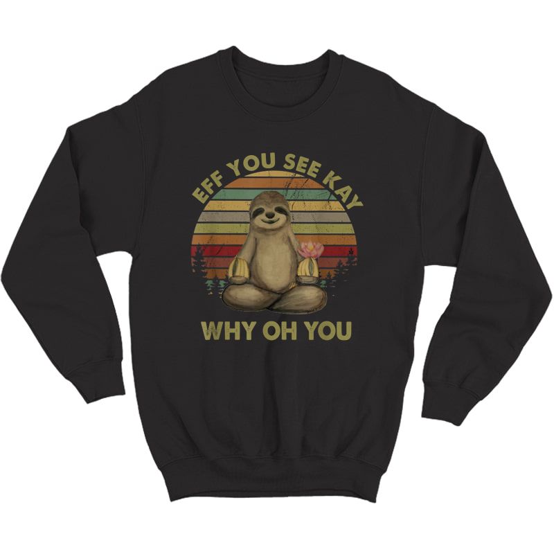 Eff You See Kay Why Oh You Funny Vintage Sloth Yoga Lover T-shirt Crewneck Sweater