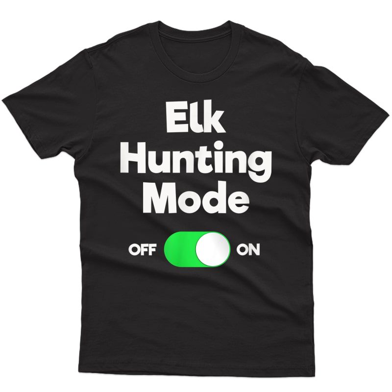 Elk Hunting Funny T-shirt - Hunter Mode