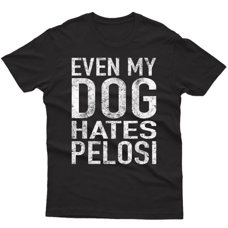 Even My Dog Hates Pelosi Shirt Anti Liberal Shirt Pro Trump