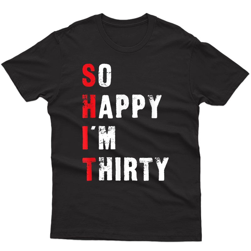 Funny 30th Birthday Shirt - So Happy I'm Thirty T-shirt T-shirt