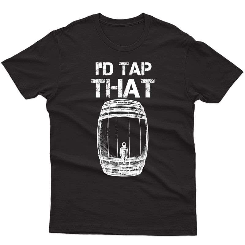 Funny Bartender Shirt I'd Tap That Bartending Beer Keg T-shirt
