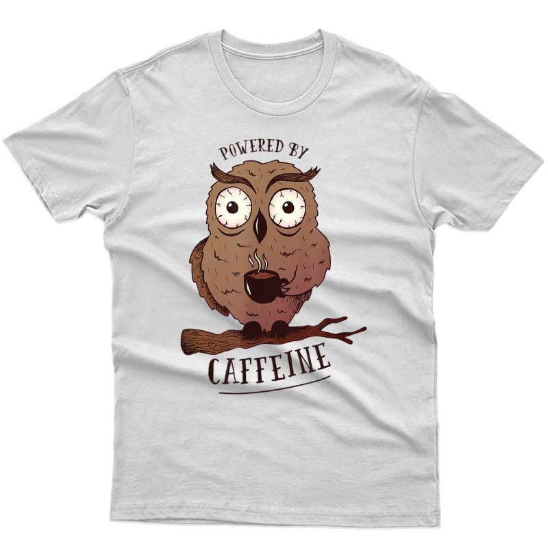 Funny Coffee Shirt For Owls Gift For Lover Caffeine And Owl T-shirt