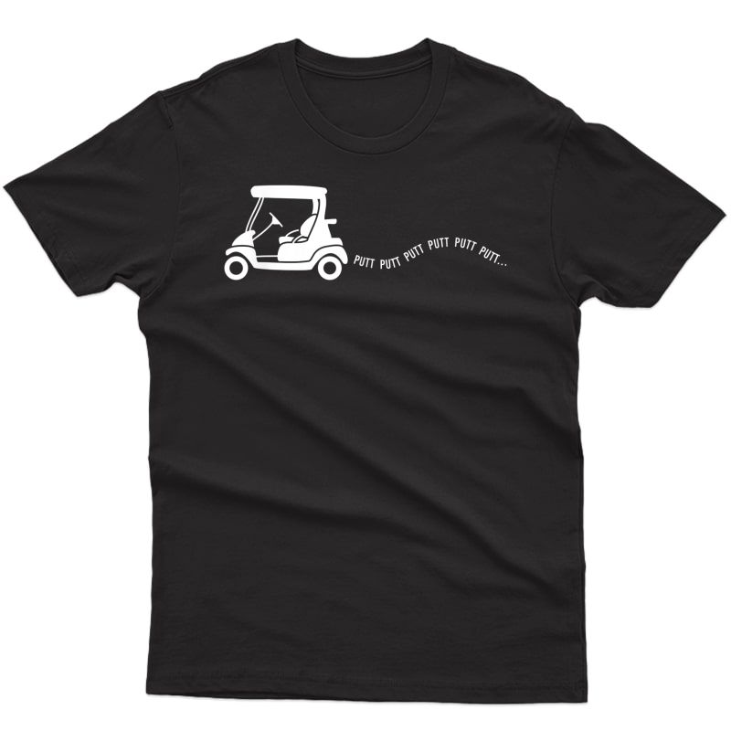 Funny Golf Gift Golfing Cart Joke Putt Birthday Golfer Dad T-shirt