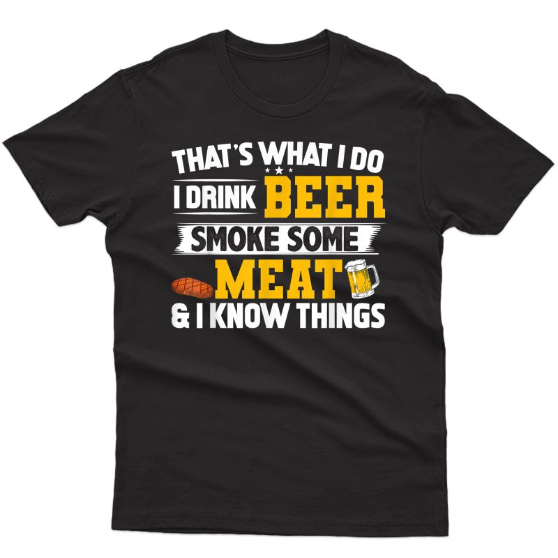Funny I Drink Beer Smoke Some Meat And I Know Things T-shirt