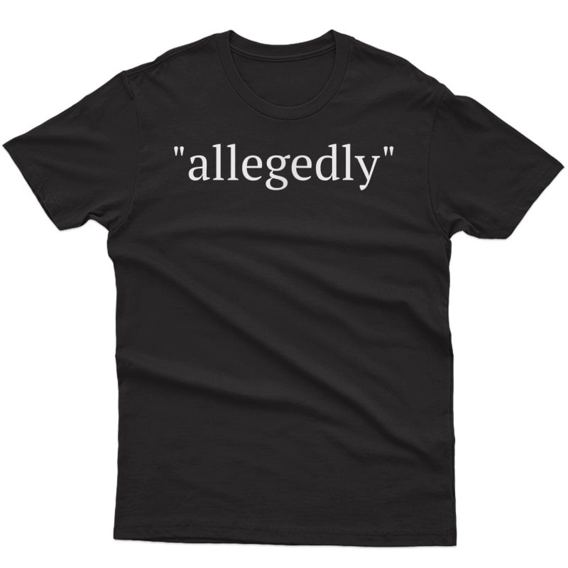 Funny Lawyer Gifts For Attorney Allegedly T-shirt