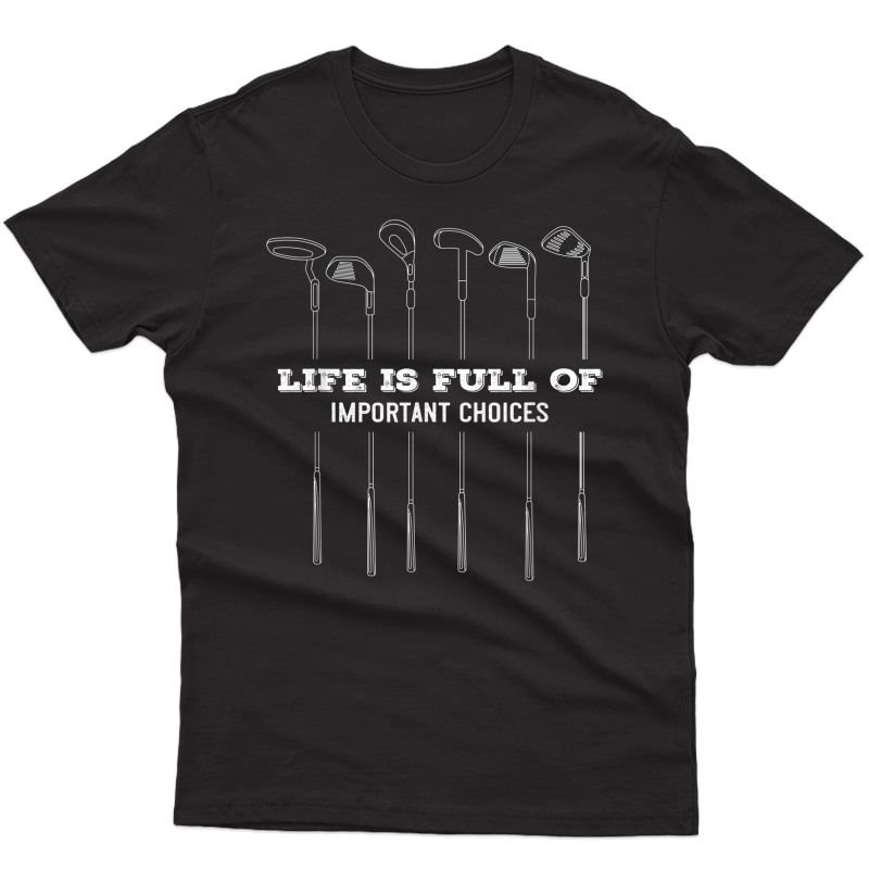 Funny Life Is Full Of Important Choices Golf Lover Cute Gift T-shirt