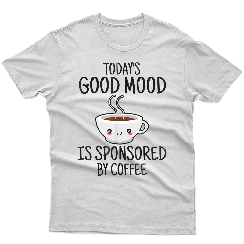 Funny Today's Good Mood Is By Coffee T-shirt
