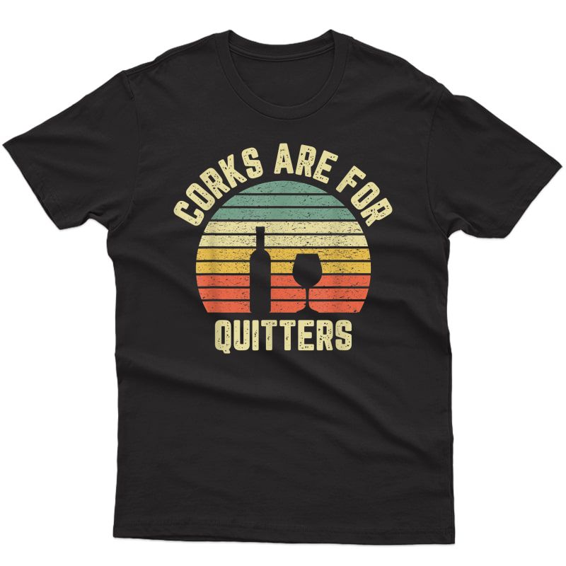 Funny Wine Shirt Corks Are For Quitters Wine Gift Idea T-shirt