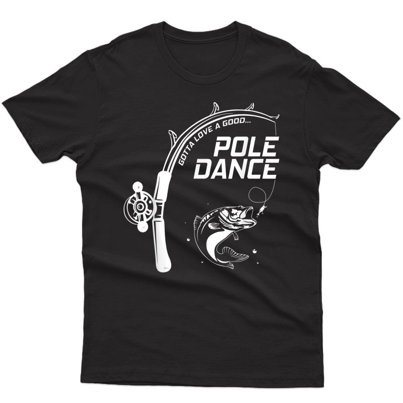 Gotta Love A Good Pole Dance Fishing T-shirt