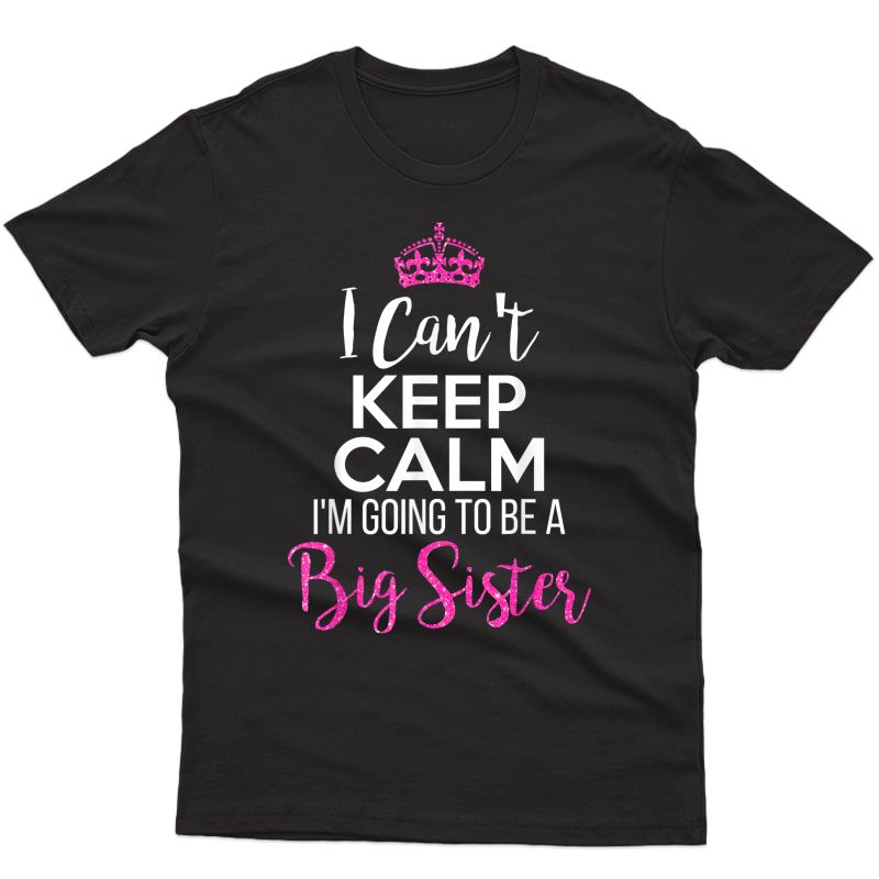 I Can't Keep Calm I'm Going To Be A Big Sister Shirts