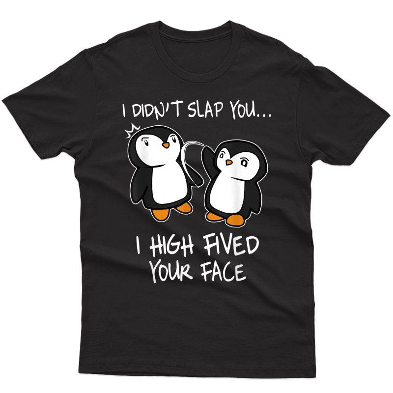 I Didn't Slap You I High Fived Your Face Funny Penguin Gifts T-shirt