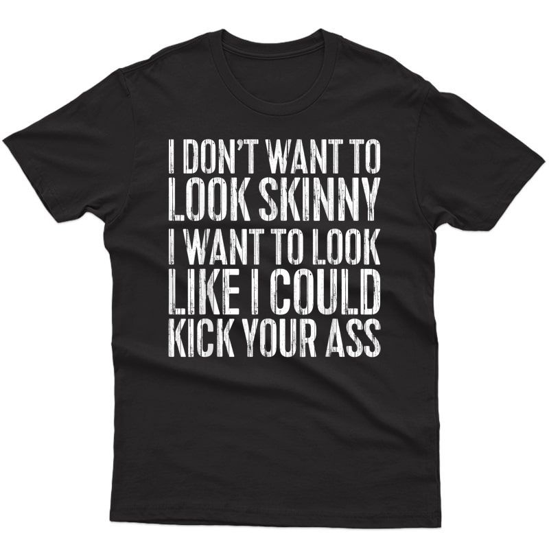 I Don't Want To Look Skinny T-shirt Funny Workout Gift Shirt T-shirt