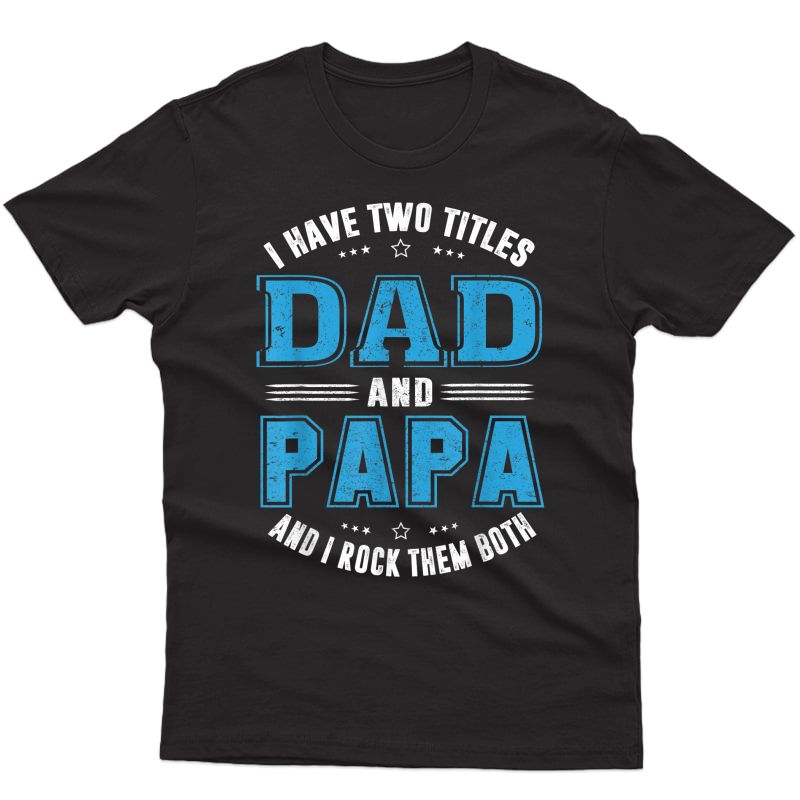 I Have Two Titles Dad And Papa Funny Shirt Fathers Day Gift T-shirt