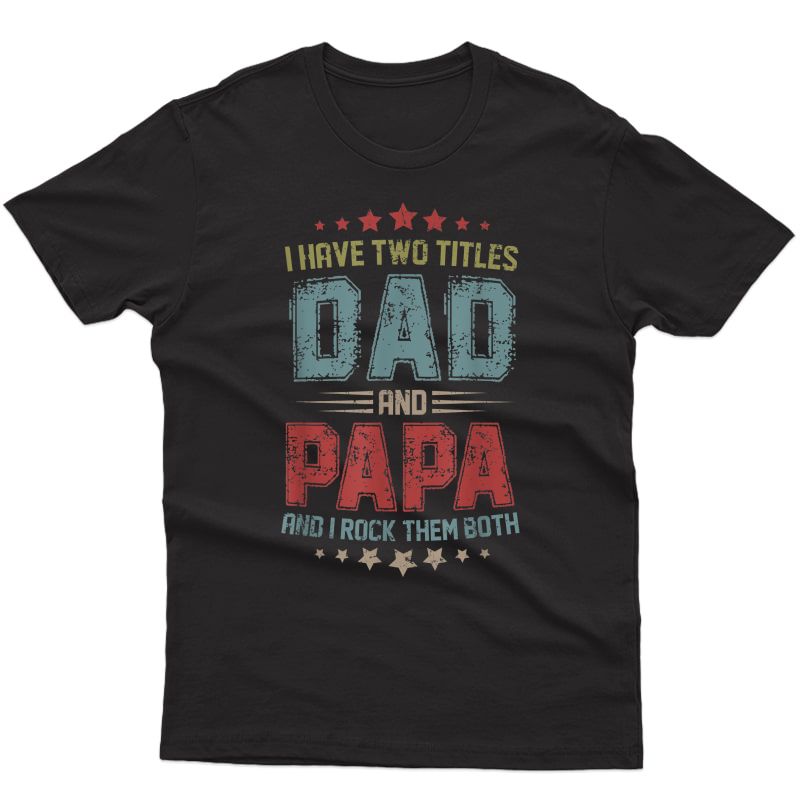I Have Two Titles Dad And Papa T Shirt T-shirt
