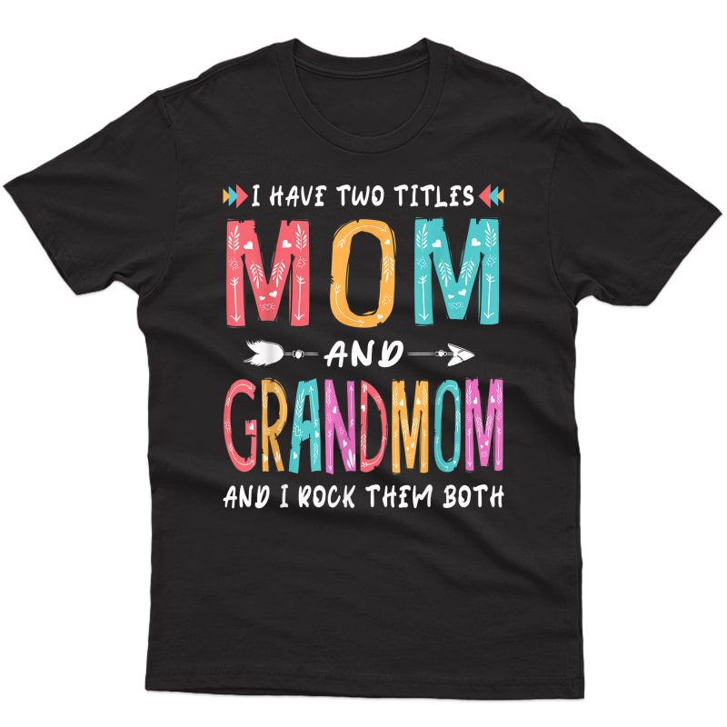 I Have Two Titles Mom And Grandmom T-shirt Mother's Day Gift T-shirt
