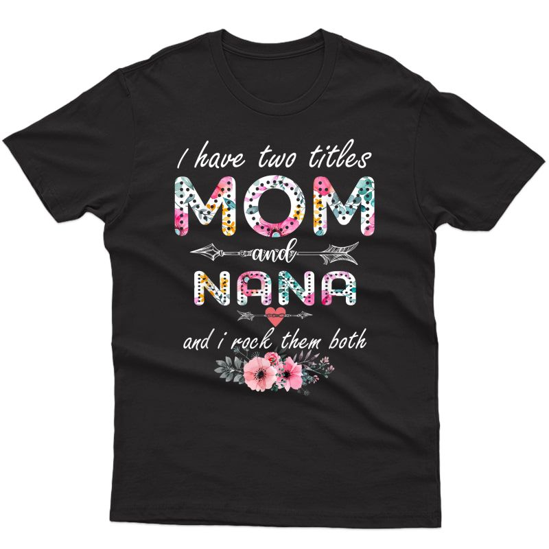 I Have Two Titles Mom And Nana Floral Mother's Day Cute T-shirt