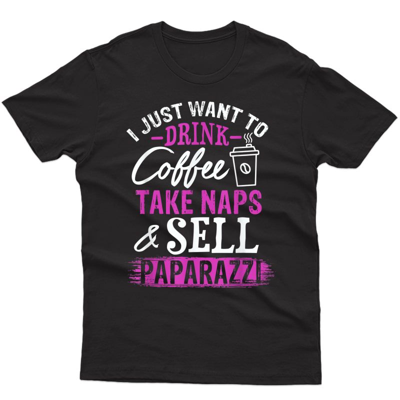 I Just Want To Drink Coffee Take Naps Sell Paparazzi T-shirt