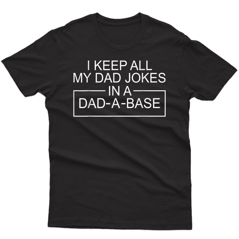 I Keep All My Dad Jokes In A Dad A Base Father Dad Joke T-shirt