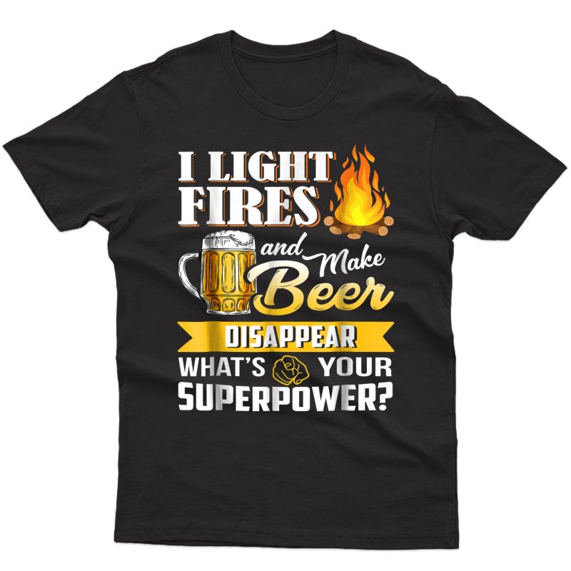 I Light Fires & Make Beer Disappear - Funny Camping T-shirt