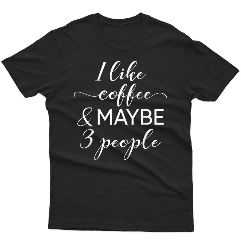 I Like Coffee And Maybe 3 People Introvert Tshirt