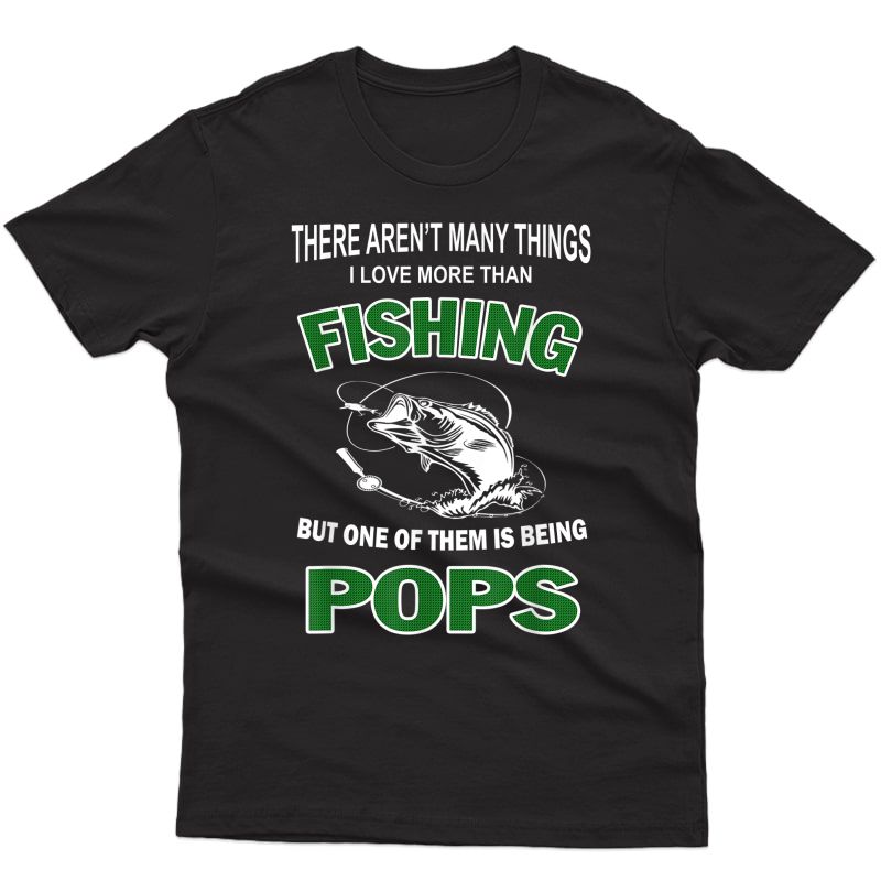 I Love More Than Fishing Being Pops Fathers Day Shirt