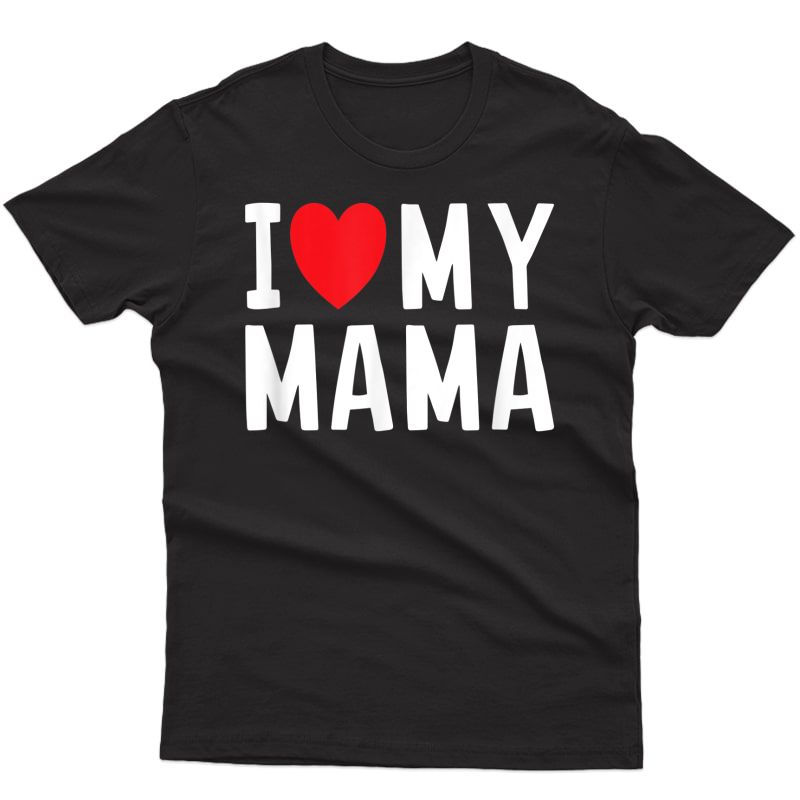 I Love My Mama Heart Celebrate Mom T-shirt