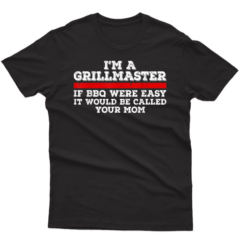 I'm A Grill Master If Bbq Were Easy It'd Be Called Your Mom T-shirt