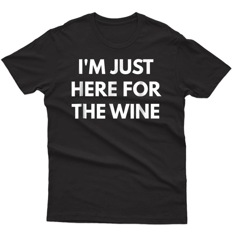 I'm Just Here For The Wine T-shirt - Wine Not